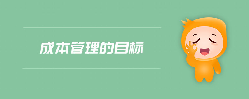 成本管理的目標(biāo) 成本管理的目標(biāo)
