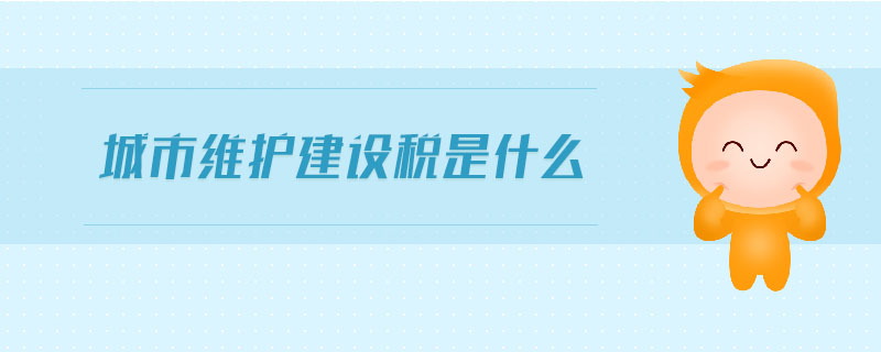 城市維護建設稅是什么