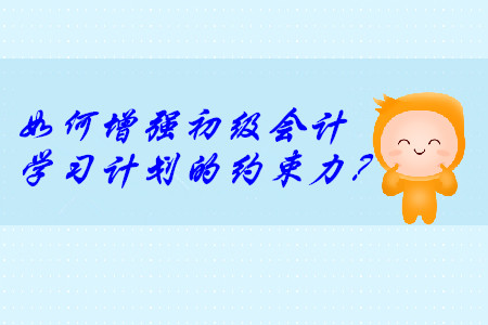 說到做不到？這樣增強(qiáng)初級會計學(xué)習(xí)計劃的約束力！