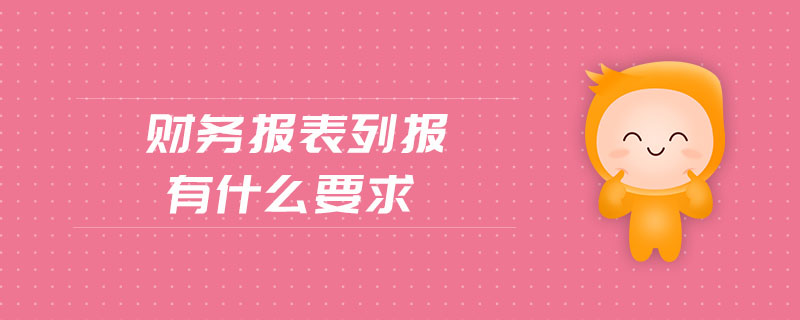 財務(wù)報表列報有什么要求 財務(wù)報表列報有什么要求
