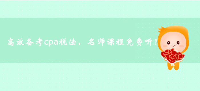 高效備考cpa稅法，名師課程免費(fèi)聽！