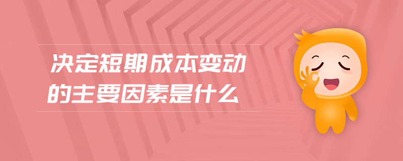 決定短期成本變動的主要因素是什么