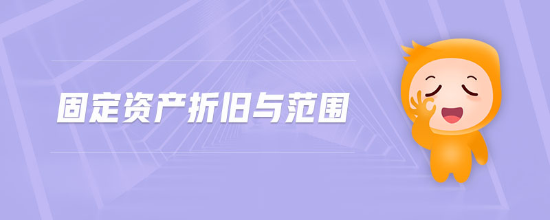 固定資產(chǎn)折舊與范圍 固定資產(chǎn)折舊與范圍