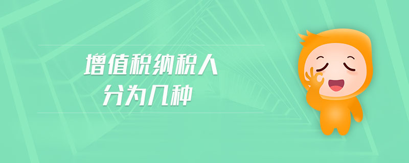 增值稅納稅人分為幾種 增值稅納稅人分為幾種