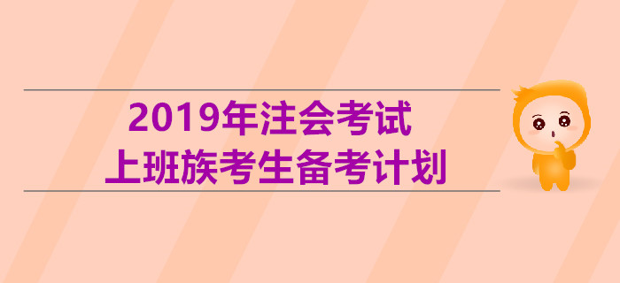 2019年注會(huì)考試上班族考生備考計(jì)劃！