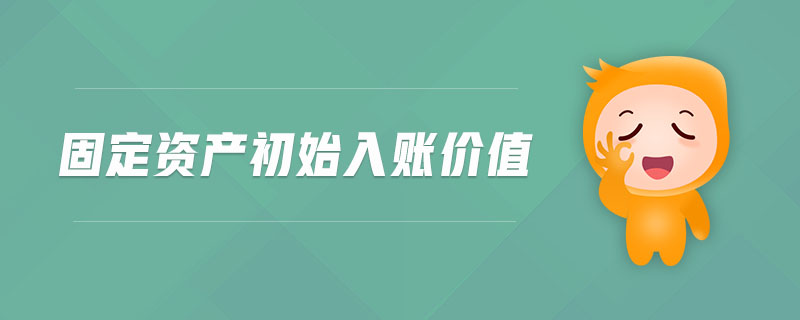 固定資產(chǎn)初始入賬價值