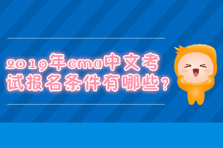 2019年cma中文考試報名條件有哪些？