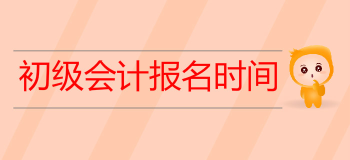 2020年初級會計報名時間是什么時候？預習階段如何備考？