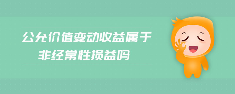 公允價值變動收益屬于非經(jīng)常性損益嗎