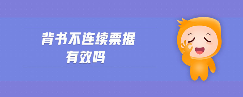 背書不連續(xù)票據(jù)有效嗎 背書不連續(xù)票據(jù)有效嗎