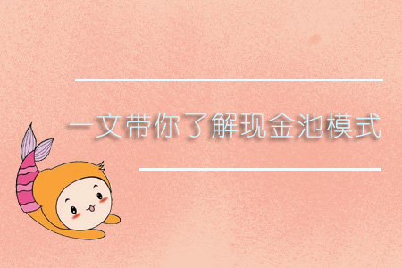 一文帶你了解現(xiàn)金池模式 一文帶你了解現(xiàn)金池模式