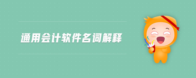 通用會(huì)計(jì)軟件名詞解釋 通用會(huì)計(jì)軟件名詞解釋