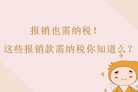 報(bào)銷也需納稅！這些報(bào)銷款需納稅財(cái)務(wù)人你知道么？