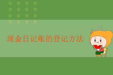 出納須知！現(xiàn)金日記賬的登記方法