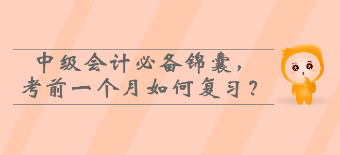 2019年中級(jí)會(huì)計(jì)必備錦囊，考前一個(gè)月如何高效復(fù)習(xí)？