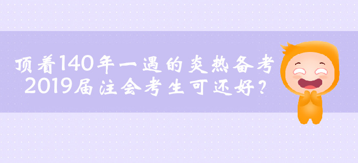 頂著140年一遇的炎熱備考，2019屆注會(huì)考生可還好？
