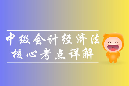 2019年中級會計經(jīng)濟法核心考點詳解-8.20