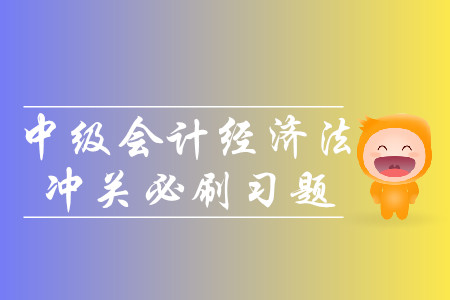 2019年中級會計經(jīng)濟(jì)法沖關(guān)必刷習(xí)題-8.21 2019年中級會計經(jīng)濟(jì)法沖關(guān)必刷習(xí)題-8.21
