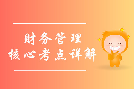 2019年中級(jí)會(huì)計(jì)財(cái)務(wù)管理核心考點(diǎn)詳解-8.21 2019年中級(jí)會(huì)計(jì)財(cái)務(wù)管理核心考點(diǎn)詳解-8.21