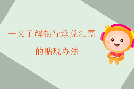 一文了解銀行承兌匯票的貼現(xiàn)辦法