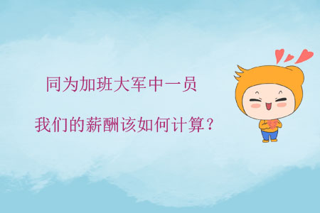 同為加班大軍中一員，我們的薪酬該如何計(jì)算？