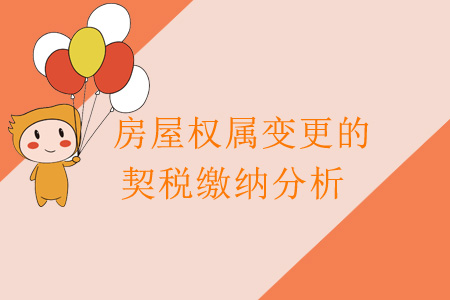 房屋權屬變更的契稅繳納分析 房屋權屬變更的契稅繳納分析