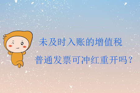 未及時入賬的增值稅普通發(fā)票可沖紅重開呢？