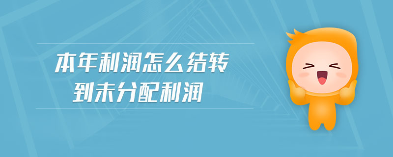 本年利潤怎么結(jié)轉(zhuǎn)到未分配利潤