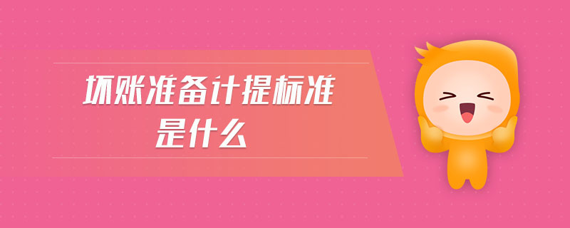 壞賬準(zhǔn)備計(jì)提標(biāo)準(zhǔn)是什么 壞賬準(zhǔn)備計(jì)提標(biāo)準(zhǔn)是什么