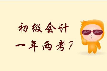 2020年初級會計會一年兩考？是不是真的？