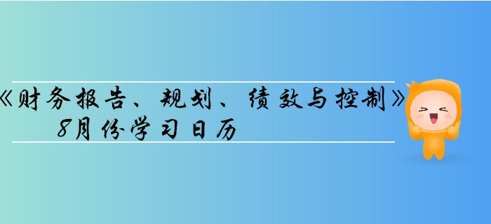 11月CMA考季《財(cái)務(wù)報(bào)告、規(guī)劃、績(jī)效與控制》8月份學(xué)習(xí)日歷