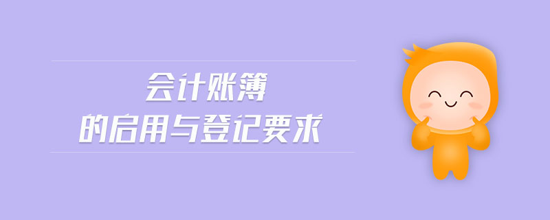 會(huì)計(jì)賬簿的啟用與登記要求