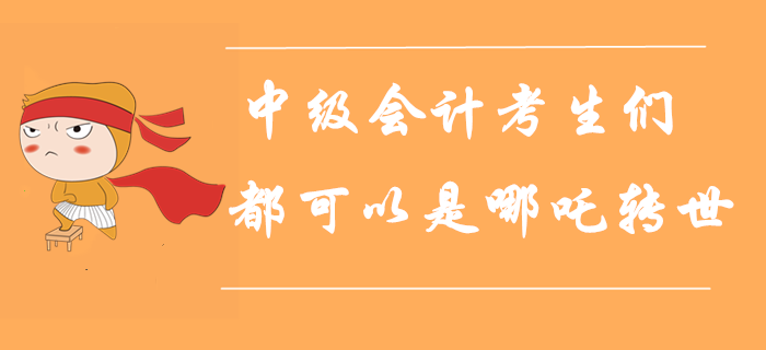 人定勝天！每一個(gè)中級(jí)會(huì)計(jì)考生都可以是哪吒轉(zhuǎn)世！