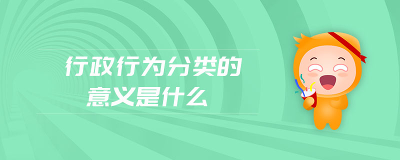 行政行為分類的意義是什么 行政行為分類的意義是什么