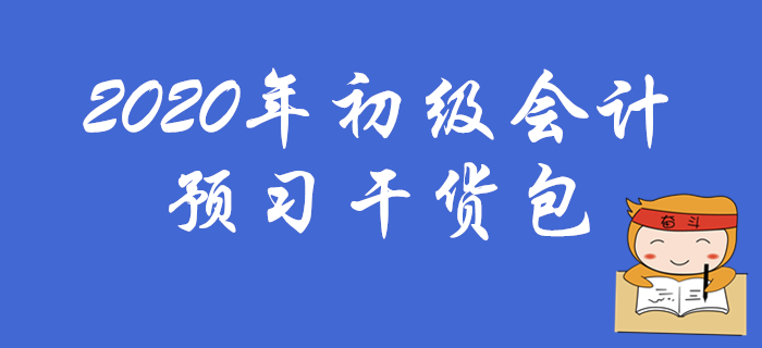 2020年初級會計職稱預(yù)習(xí)干貨包，考生速領(lǐng)?。? suffix=