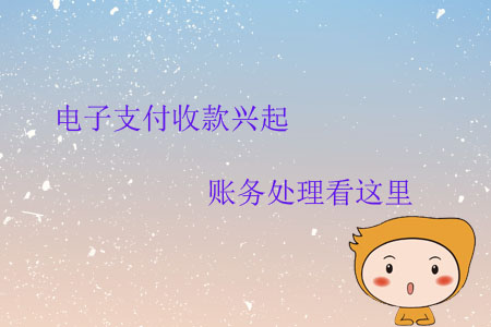 電子支付收款興起，賬務(wù)處理看這里