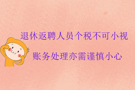 退休返聘人員個(gè)稅不可小視，賬務(wù)處理亦需謹(jǐn)慎小心