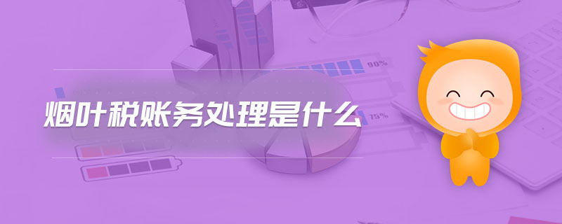 煙葉稅賬務(wù)處理是什么 煙葉稅賬務(wù)處理是什么