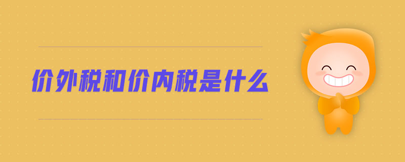 價(jià)外稅和價(jià)內(nèi)稅是什么 價(jià)外稅和價(jià)內(nèi)稅是什么