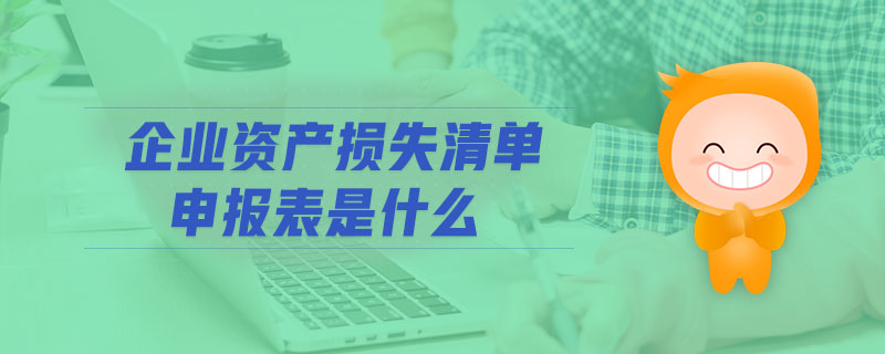 企業(yè)資產(chǎn)損失清單申報(bào)表是什么