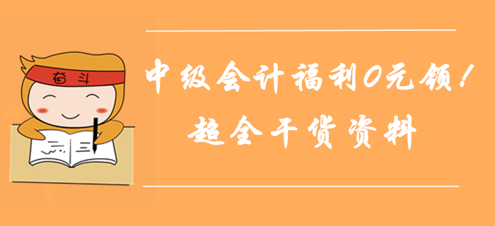 2019年中級(jí)會(huì)計(jì)師通關(guān)福利0元領(lǐng)！超全干貨匯總，考前奪分資料！
