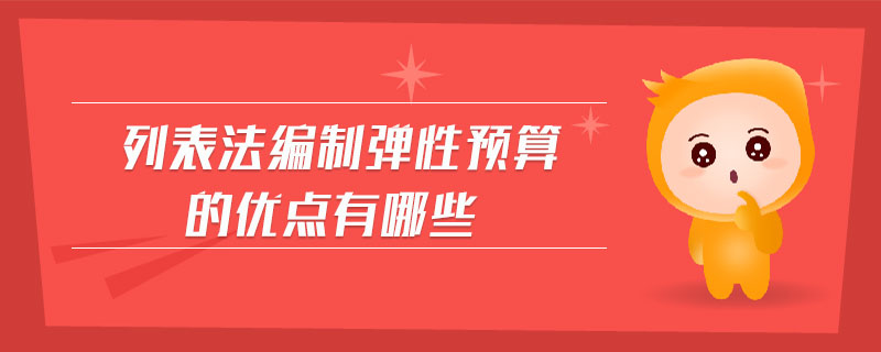 列表法編制彈性預(yù)算的優(yōu)點(diǎn)有哪些