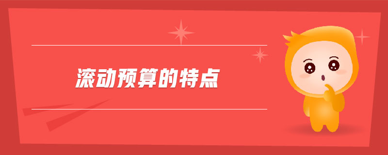 滾動預(yù)算的特點