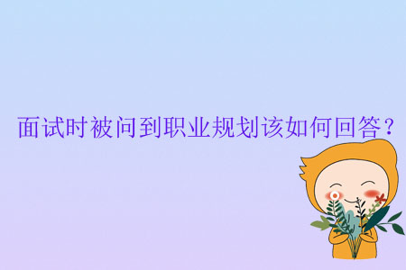 面試時被問到職業(yè)規(guī)劃該如何回答？