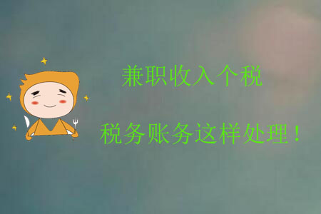 兼職收入個稅稅務(wù)賬務(wù)這樣處理！