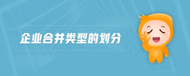 企業(yè)合并類型的劃分 企業(yè)合并類型的劃分