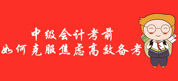 中級(jí)會(huì)計(jì)考前如何克服焦慮高效備考？一站式治療“考前綜合征”！