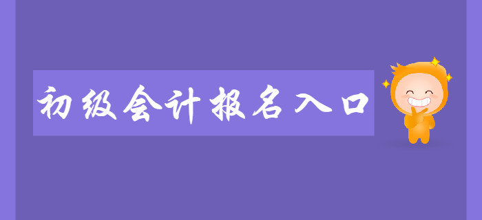 2020年初級會計(jì)報(bào)名入口在哪？報(bào)名前需要做些什么？