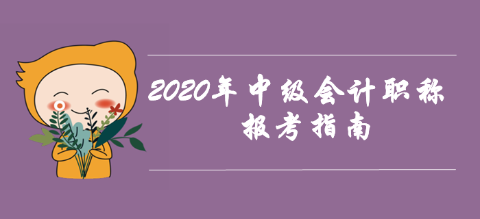 2020年中級會計職稱考試報考指南！提前備考先人一步！