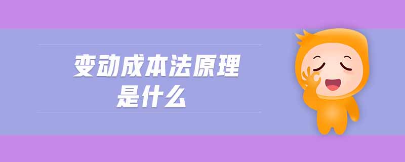 變動(dòng)成本法原理是什么 變動(dòng)成本法原理是什么